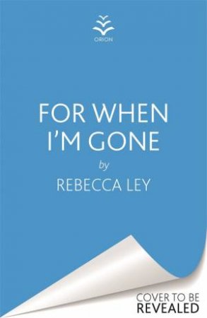 For When I'm Gone by Rebecca Ley