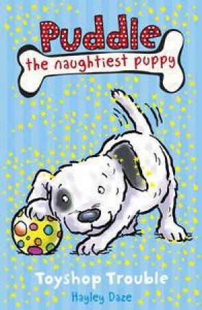 Puddle the Naughtiest Puppy: Toyshop Trouble by Hayley Daze