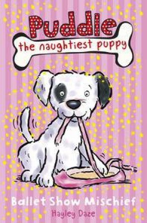 Puddle the Naughtiest Puppy: Ballet Show Mischief by Hayley Daze