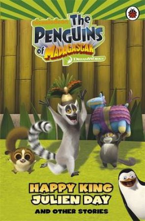 Penguins of Madagascar: Happy King Julien Day and other Stories by Various