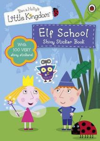 Ben and Holly's Little Kingdom: Elf School Shiny Sticker Book by Various