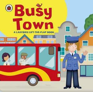 Ladybird Lift the Flap Book: Busy Town by Ladybird