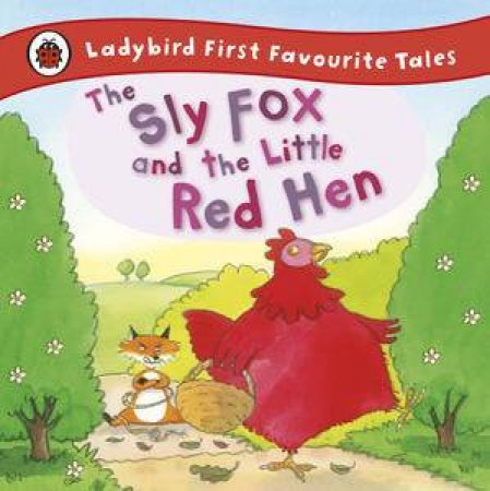 Ladybird First Favourite Tales: The Sly Fox and the Little Red Hen by Various