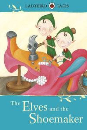 The Elves and the Shoemaker: Ladybird Tales by Various