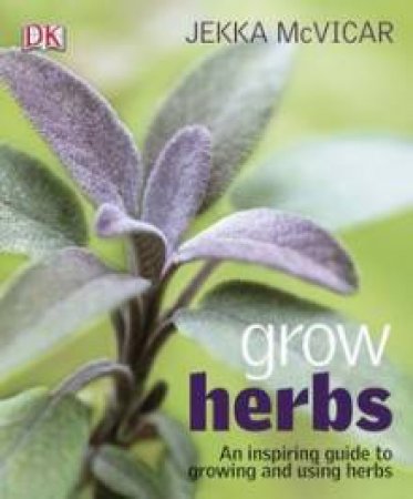 Grow Herbs: An Inspiring Guide to Growing and Using Herbs by Jekka McVicar