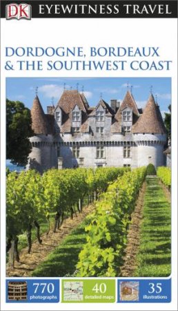 Eyewitness Travel Guide: Dordogne, Bordeaux & the Southwest Coast (5th Edition) by Various 