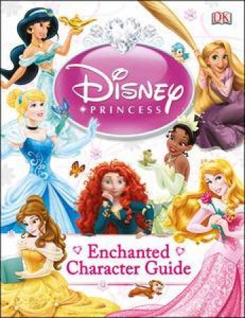 Disney Princess: Enchanted Character Guide by Various 