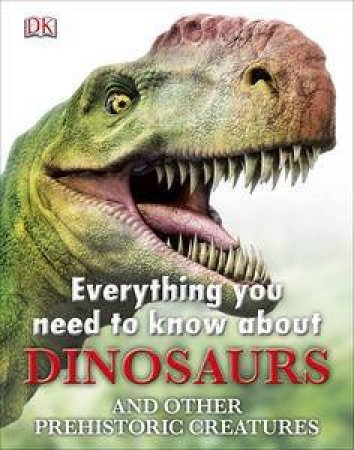 Everything You Need to Know About: Dinosaurs by Kindersley Dorling