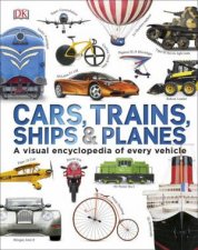 Cars Trains Ships and Planes A Visual Encyclopedia of Every Vehicle