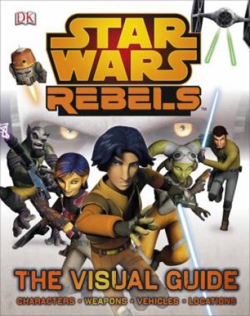 Star Wars: Rebels: The Visual Guide by Various 