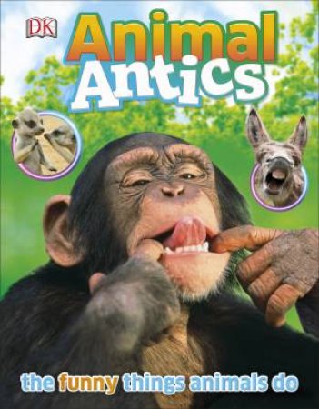 Animal Antics: The Funny Things Animals Do by Various 