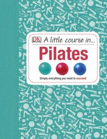 A Little Course In Pilates by Kindersley Dorling