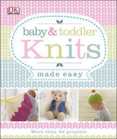 Baby & Toddler Knits Made Easy by Various 