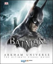 Batman Arkham Universe The Ultimate Visual Guide