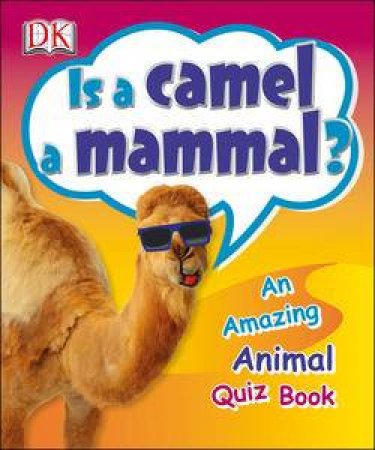 Is a Camel a Mammal? DK Quiz Book by Various 