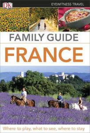 Eyewitness Family Travel Guide: France (2nd Edition) by Various 