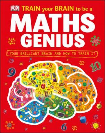 Train Your Brain to be a Maths Genius: Your Brilliant Brain and How to Train It by Various