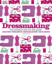 Dressmaking The Complete StepByStep Guide To Making Your Own Clothes