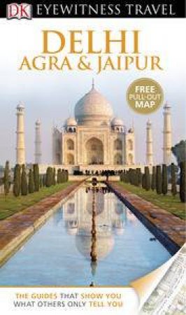 Eyewitness Travel Guide: Delhi, Agra & Jaipur (5th Edition) by Various 