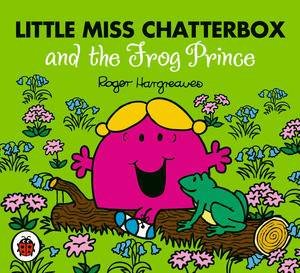 Mr Men and Little Miss: Little Miss Chatterbox and the Frog Prince by Roger Hargreaves