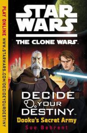 Star Wars: The Clone Wars: Decide Your Destiny: Dooku's Secret Army by Sue Behrent