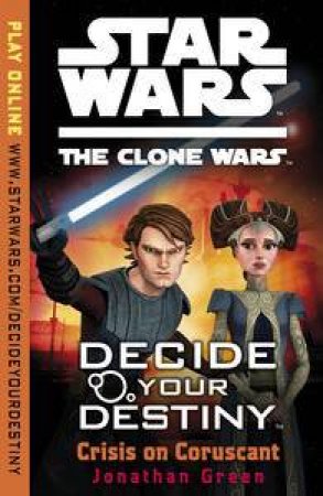 Star Wars: The Clone Wars: Decide Your Destiny: Crisis on Coruscant by Jonathan Green