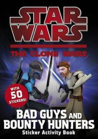 Star Wars: The Clone Wars: Bad Guys and Bounty Hunters Sticker Activity Book by Various