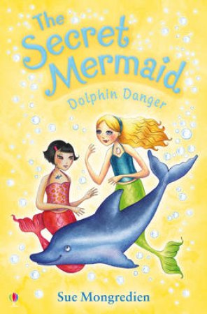 The Secret Mermaid: Dolphin Danger by Sue Mongredien