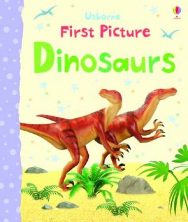 First Picture: Dinosaurs by Felicity Brooks