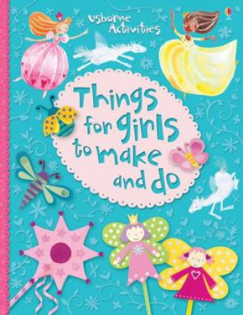 Things For Girls to Make & Do by Fiona Watt