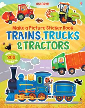 Make a Picture Sticker Book: Trains, Trucks and Tractors by Felicity Brooks