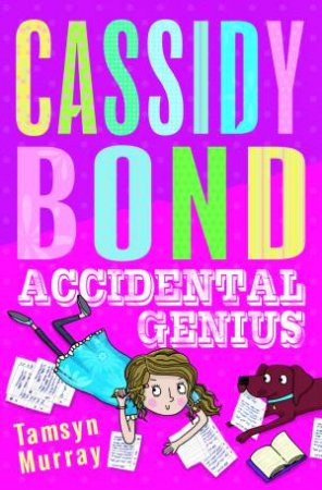 Cassidy Bond: Accidental Genius by Tamsyn Murray