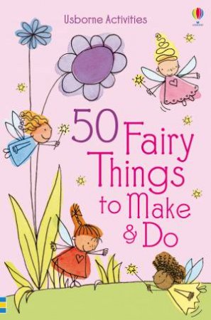 50 Fairy Things to Make and Do by Various