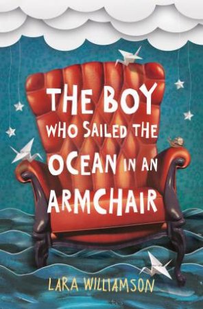 The Boy Who Sailed the Ocean in an Armchair by Lara Williamson