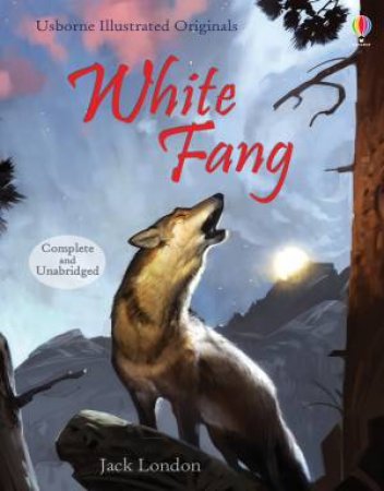 Usborne Illustrated Classics: White Fang by Jack London