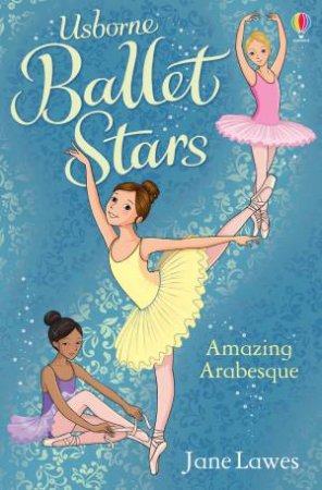 Ballet Stars: Amazing Arabesque by Jane Lawes