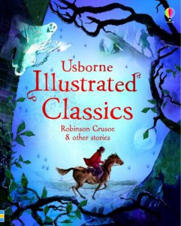 Usborne Illustrated Classics: Robinson Crusoe & other stories by Various