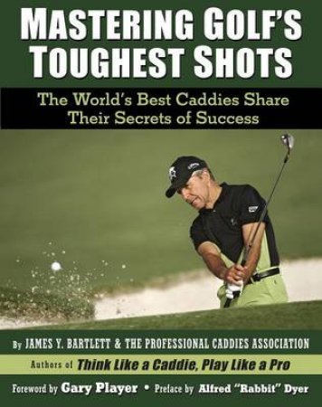 Mastering Golf's Toughest Shots by James Y. Bartlett