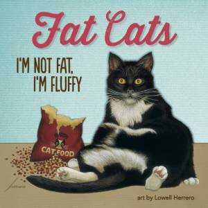 Fat Cats: I'm Not Fat I'm Fluffy by Lowell Herrero