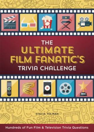 The Ultimate Film Fanatic's Trivia Challenge by Stacia Tolman