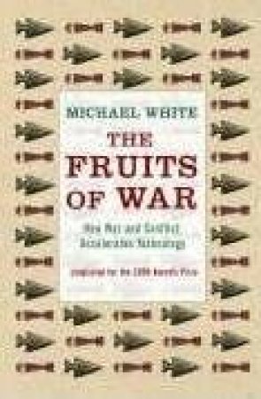 Fruits of War: How Military Conflict Accelerates Technology by Michael White