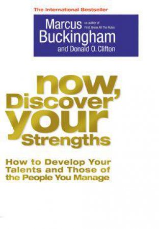 Now, Discover Your Strengths: How to Develop Your Talents and Those of the People You Manage by Marcus Buckingham & Donald O Clifton