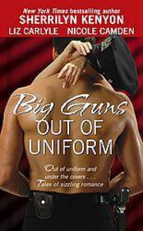 Big Guns Out Of Uniform by Sherrilyn Kenyon & Liz Carlyle & Nicole Camden