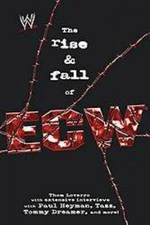 The Rise And Fall Of ECW: Extreme Championship Wrestling by Thom Loverro