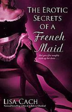 The Erotic Secrets Of A French Maid by Lisa Cach