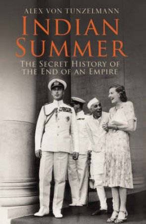 Indian Summer: The Secret History Of The End Of An Empire by Alex Von Tunzelmann