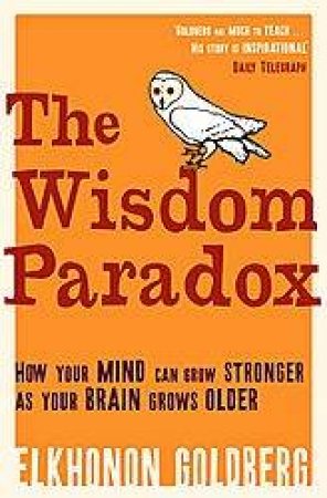The Wisdom Paradox: How Your Mind Can Grow Stronger As Your Brain Grows Older by Elkhonon Goldberg