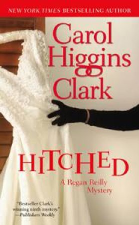 Hitched: A Regan Reilly Mystery by Carol Higgins Clark