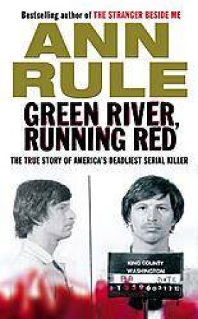 Green River Running Red: The True Story Of America's Deadliest Serial Killer by Ann Rule