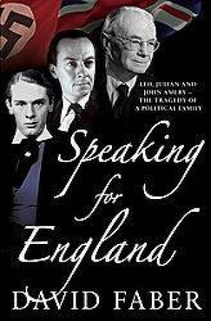 Speaking For England: Leo, Julian And John Amery: The Tragedy Of A Political Family by David Faber